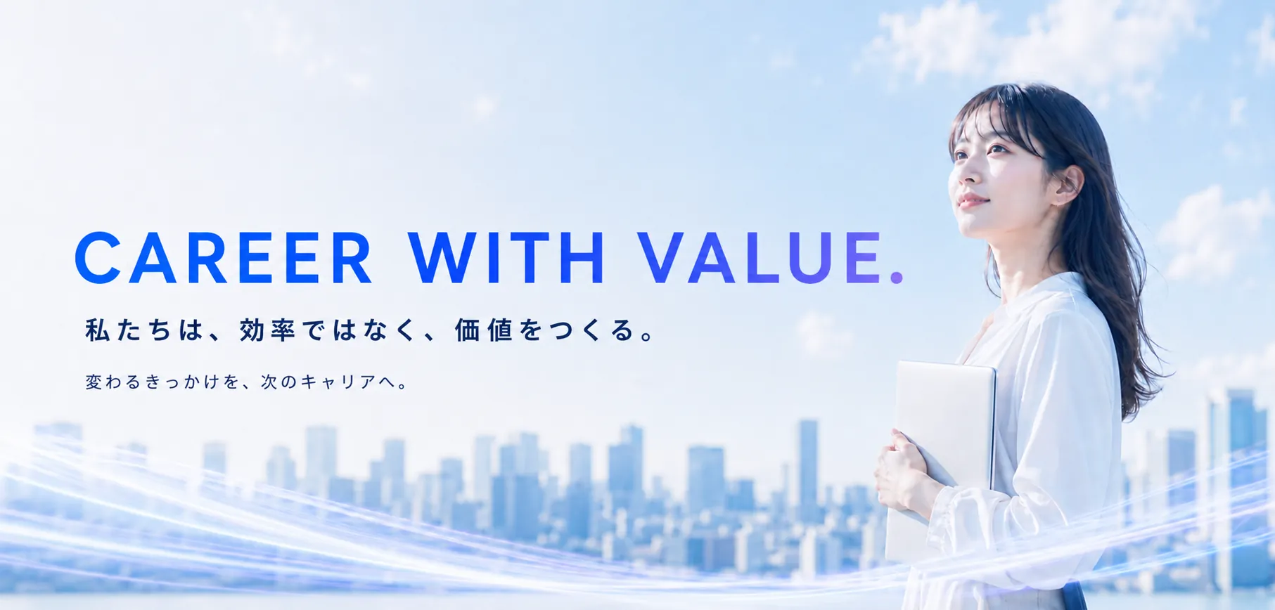 CAREER WITH VALUE. 私たちは、効率ではなく、価値をつくる。変わるきっかけを、次のキャリアへ。